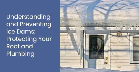 Understanding and Preventing Ice Dams: Protecting Your Roof and Plumbing