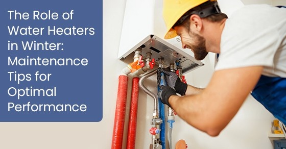 The Role of Water Heaters in Winter: Maintenance Tips for Optimal Performance